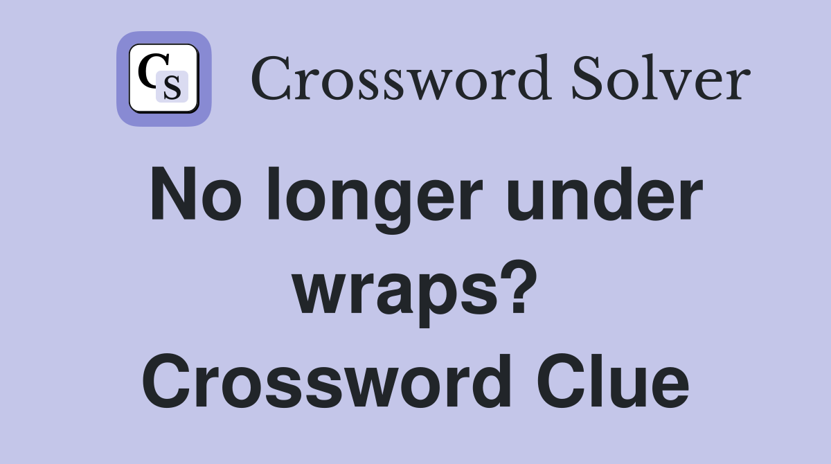 No longer under wraps? Crossword Clue
