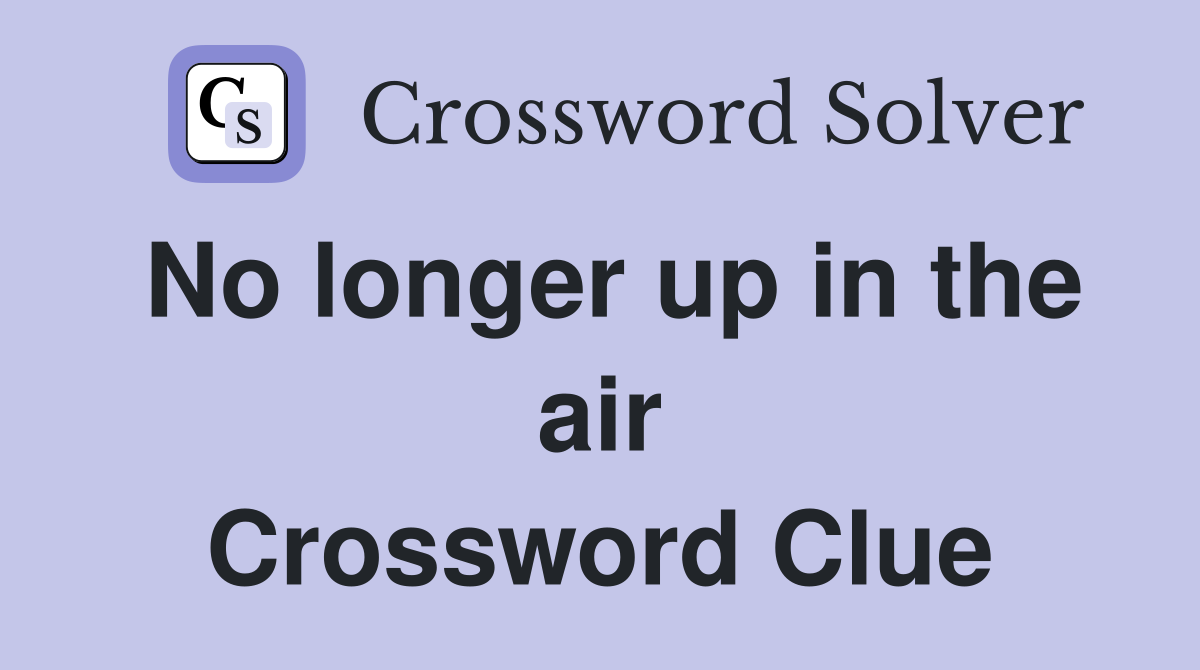 No longer up in the air Crossword Clue