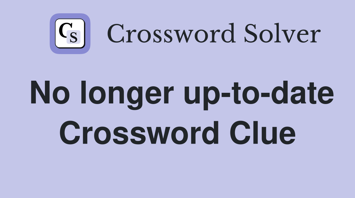 No longer up-to-date Crossword Clue