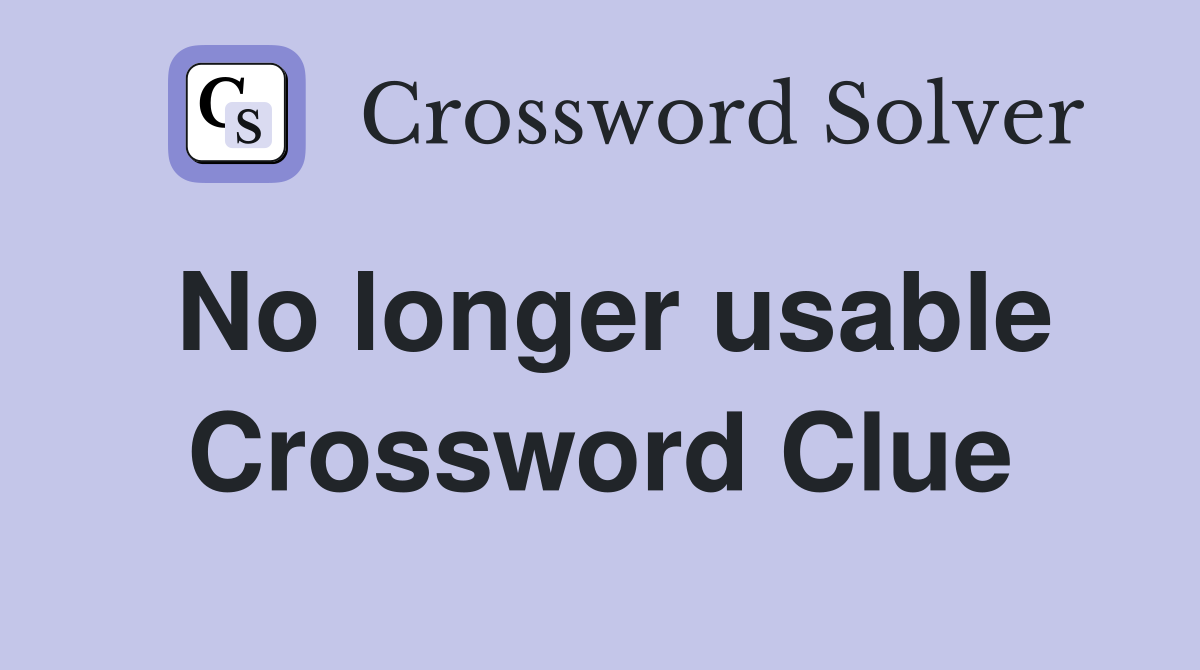 No longer usable Crossword Clue