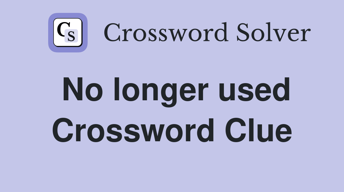 No longer used Crossword Clue