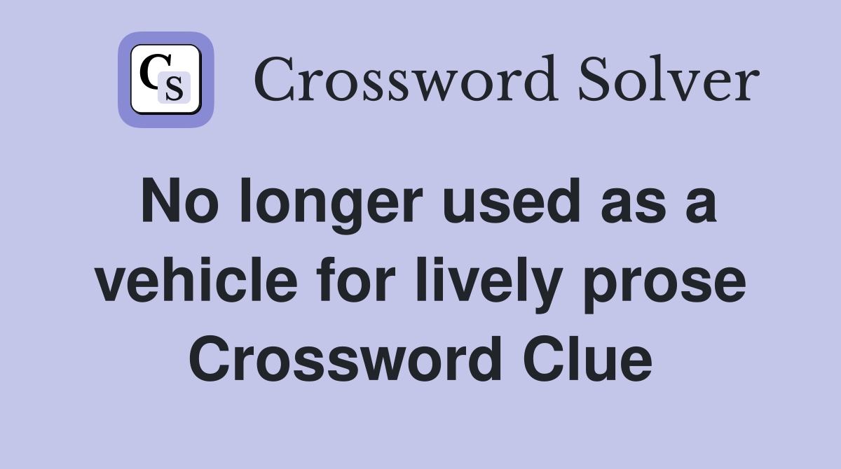 No longer used as a vehicle for lively prose Crossword Clue