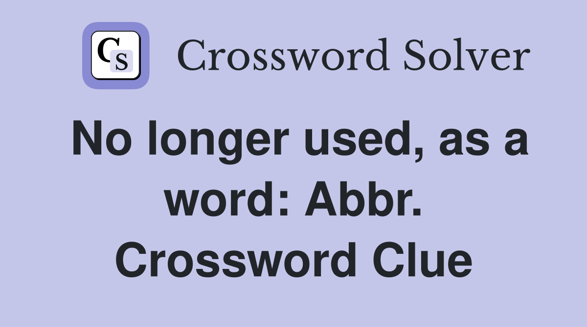 No longer used, as a word: Abbr. Crossword Clue