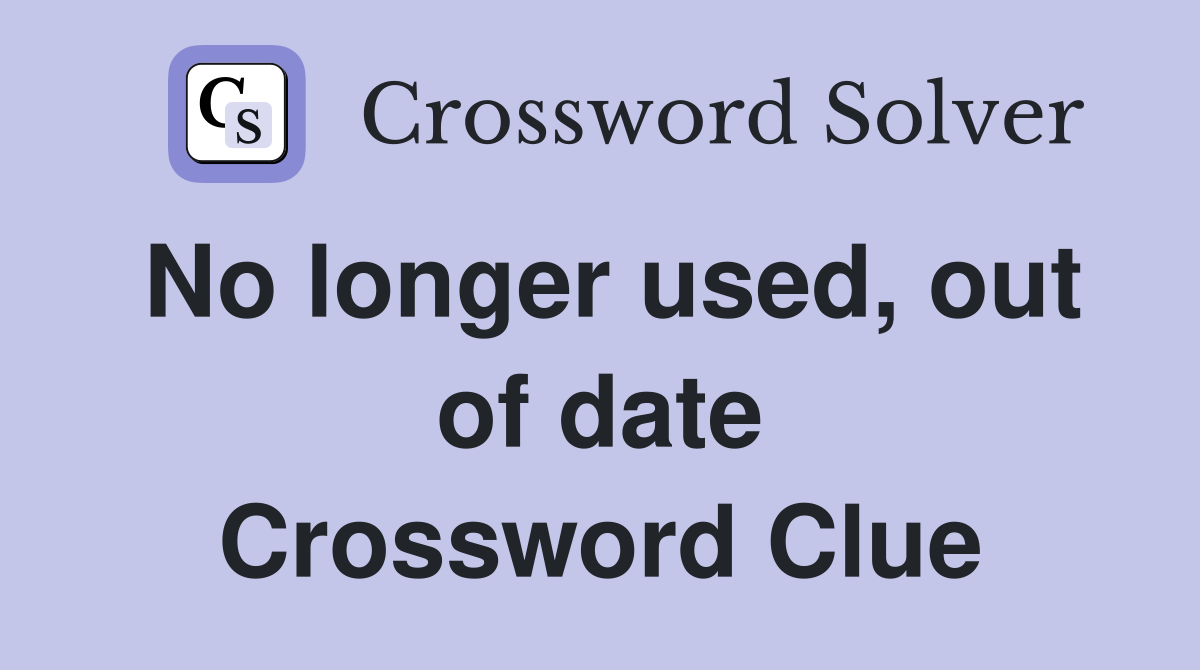 No longer used, out of date Crossword Clue