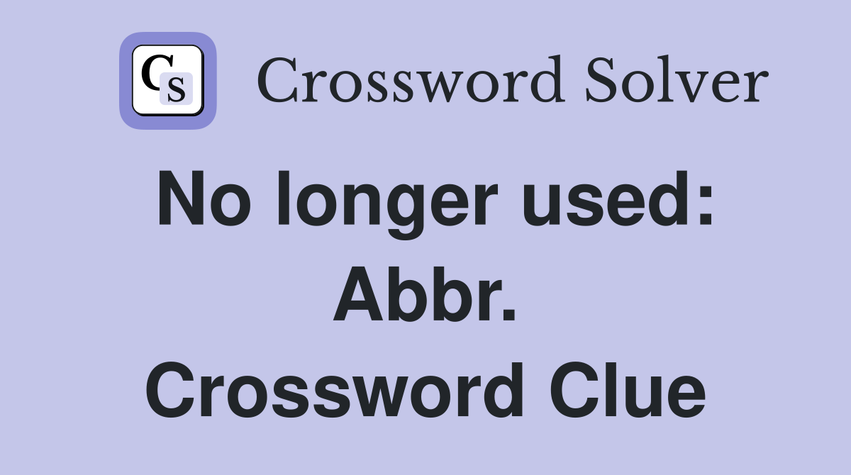 No longer used: Abbr. Crossword Clue