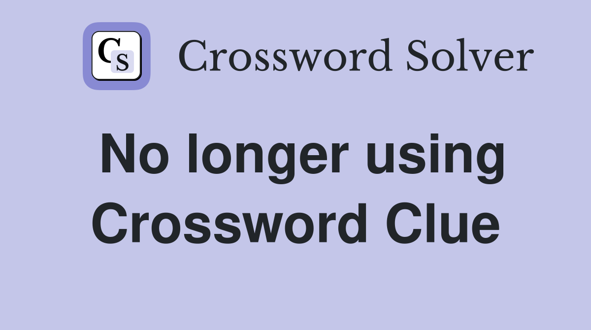 No longer using Crossword Clue