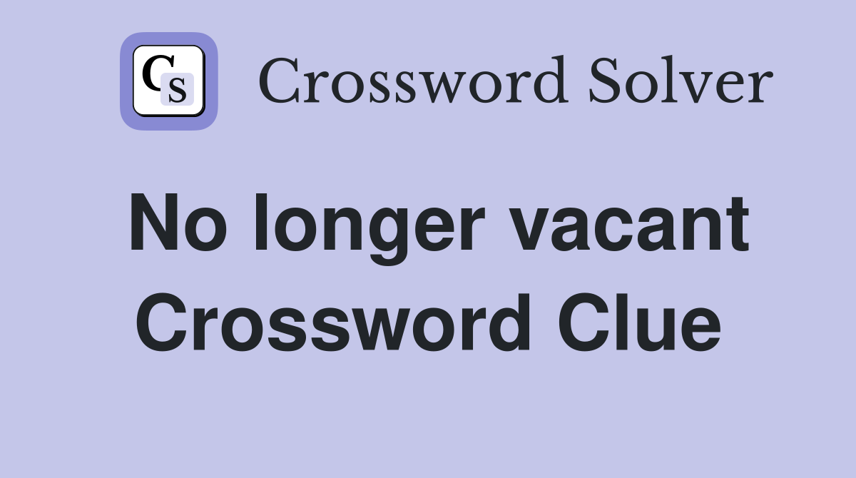 No longer vacant Crossword Clue