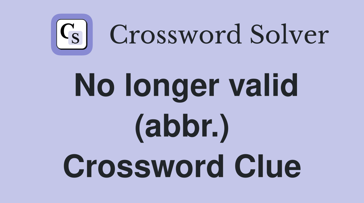 No longer valid (abbr.) Crossword Clue
