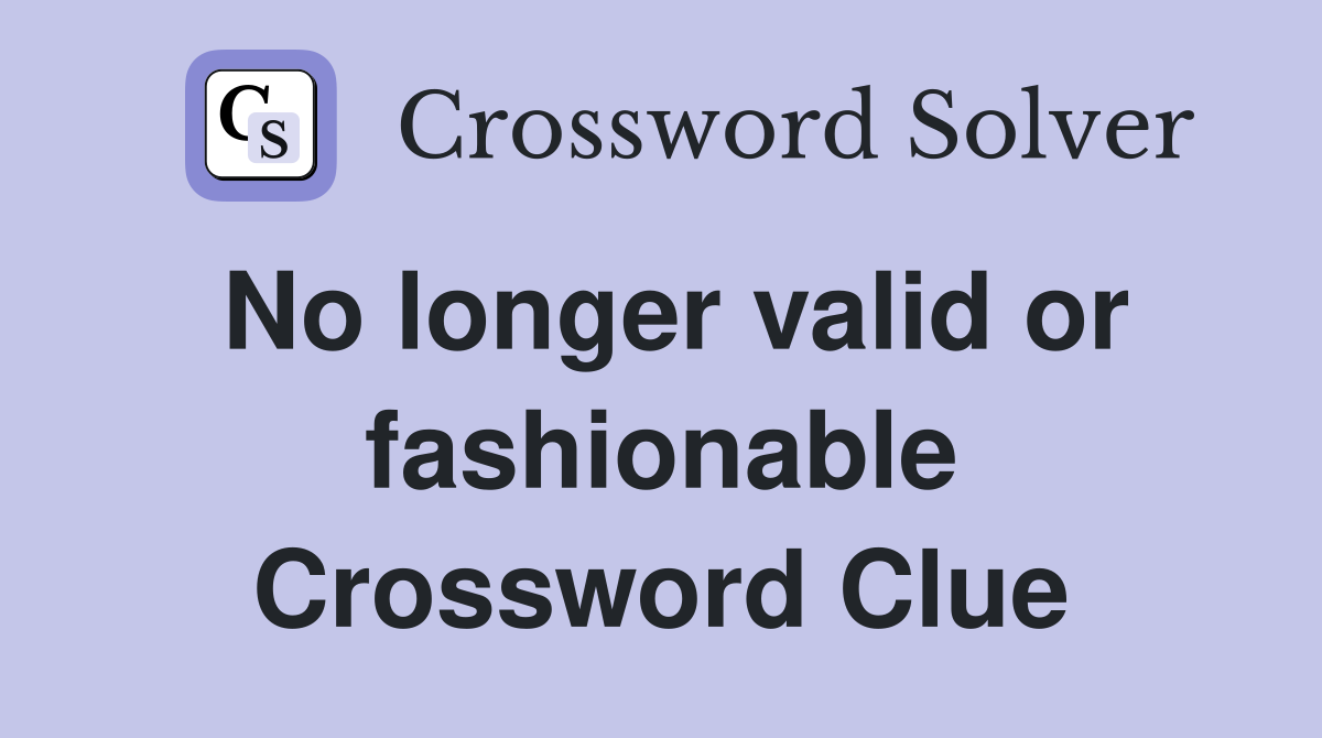 No longer valid or fashionable Crossword Clue