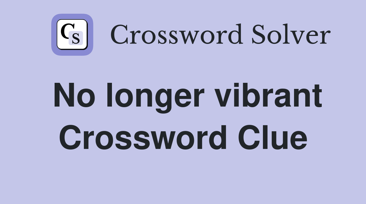 No longer vibrant Crossword Clue