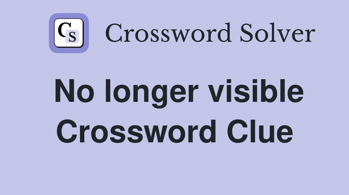 No longer visible Crossword Clue