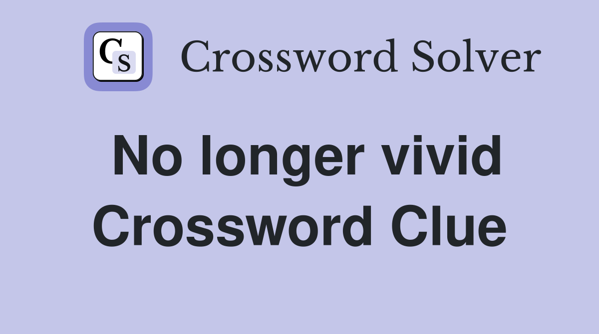 No longer vivid Crossword Clue