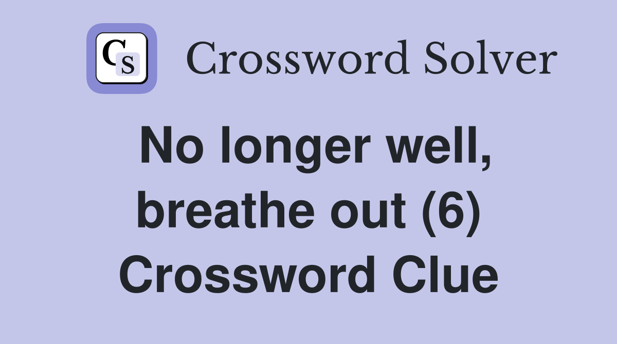 No longer well, breathe out (6) Crossword Clue