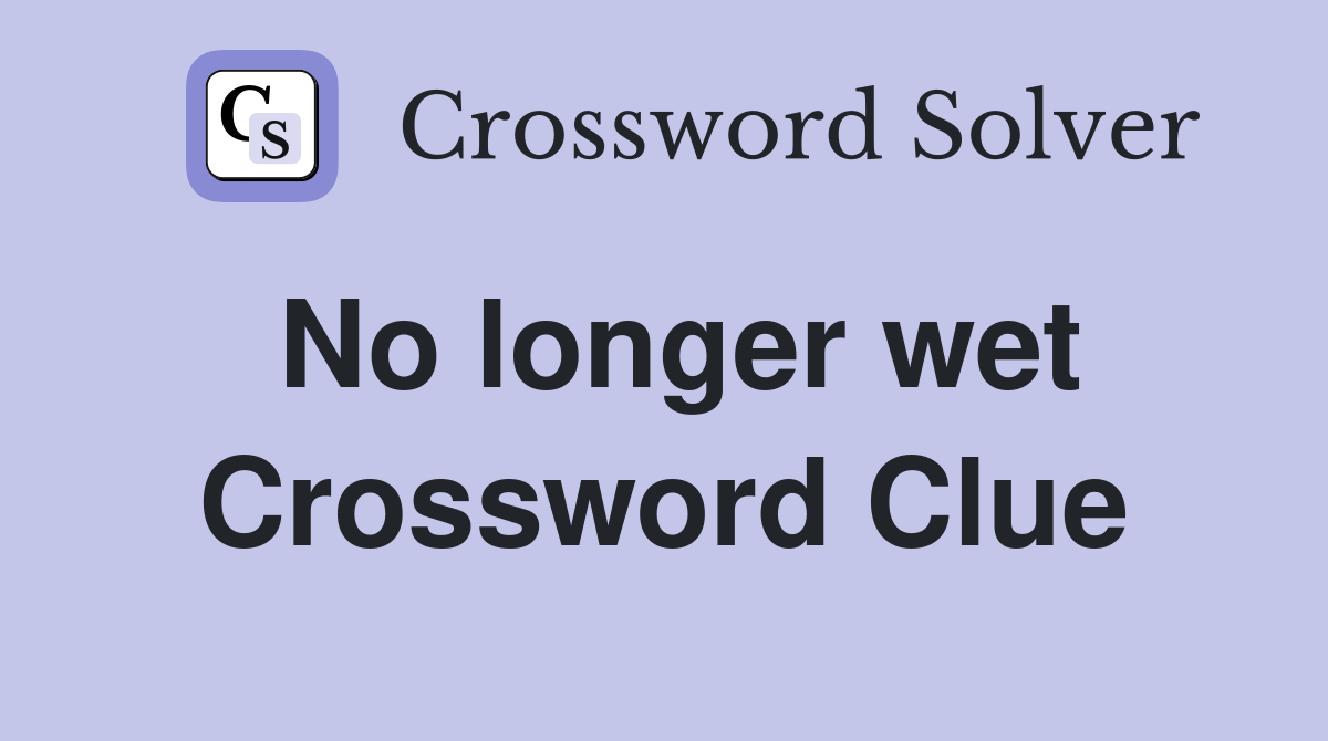 No longer wet Crossword Clue