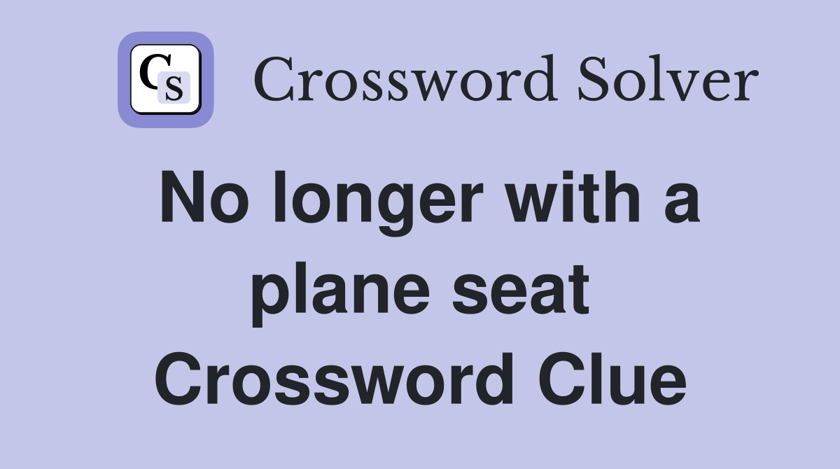 No longer with a plane seat Crossword Clue