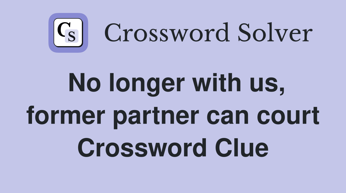 No longer with us, former partner can court Crossword Clue