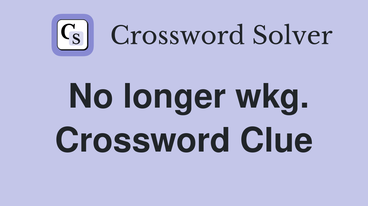 No longer wkg. Crossword Clue
