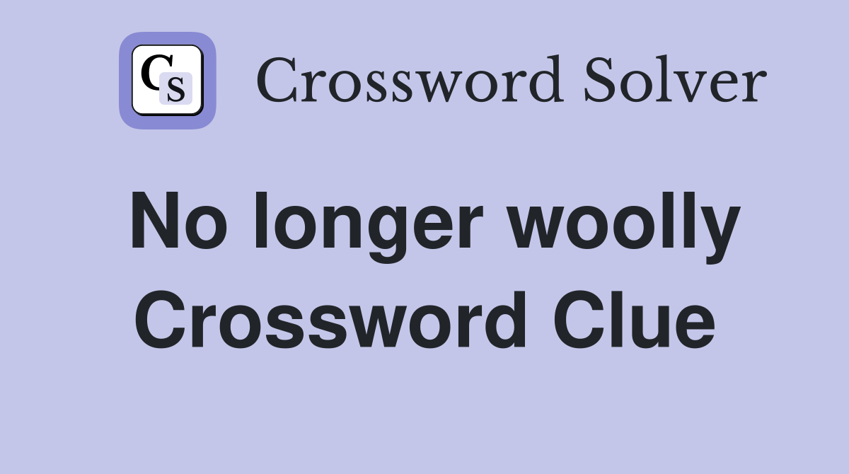 No longer woolly Crossword Clue