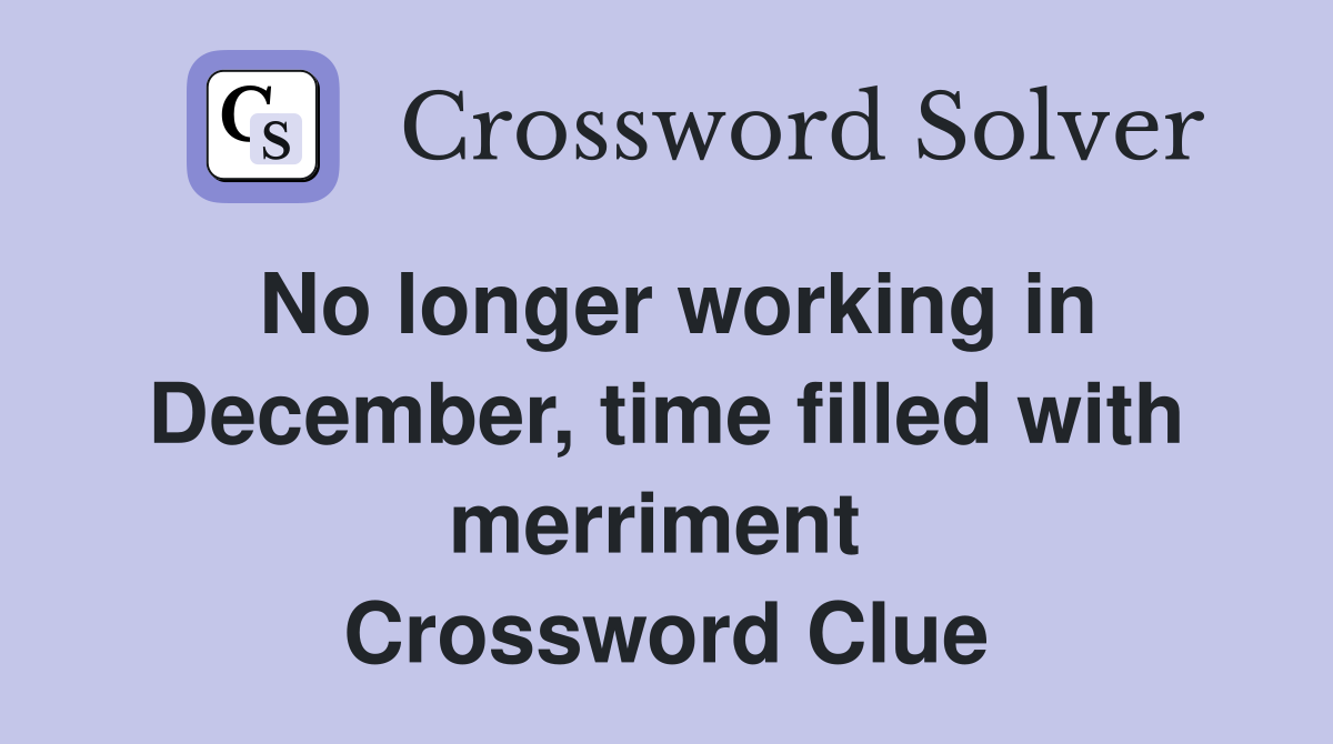 No longer working in December, time filled with merriment  Crossword Clue