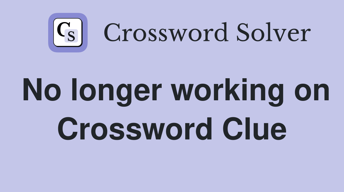 No longer working on Crossword Clue