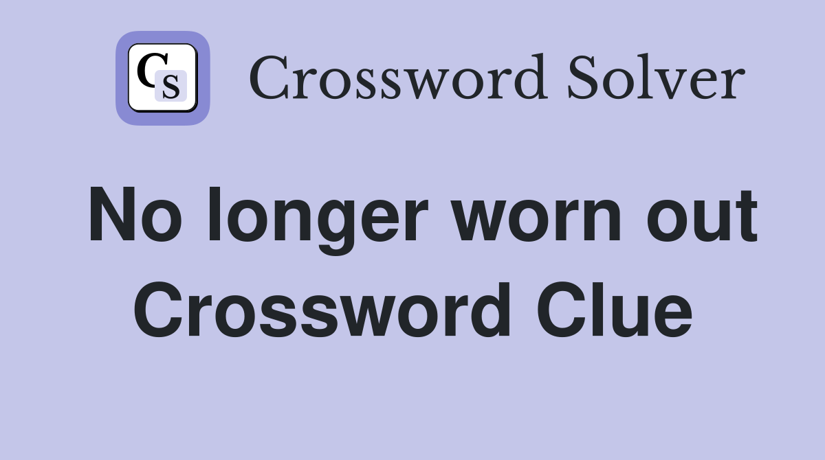 No longer worn out Crossword Clue
