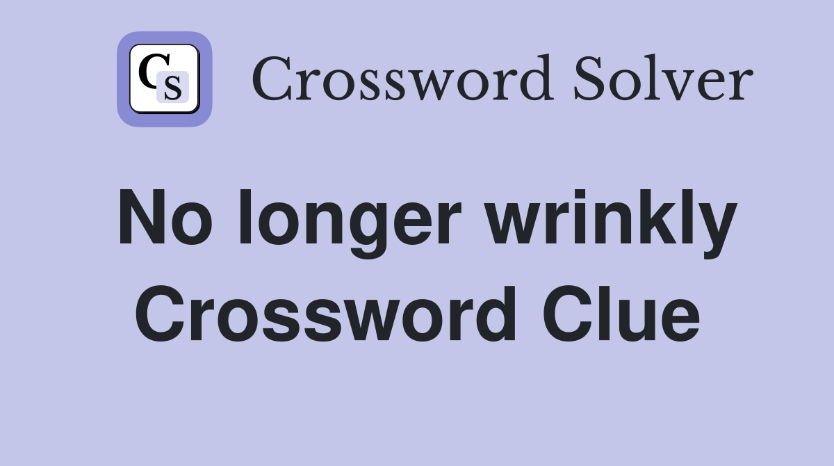 No longer wrinkly Crossword Clue