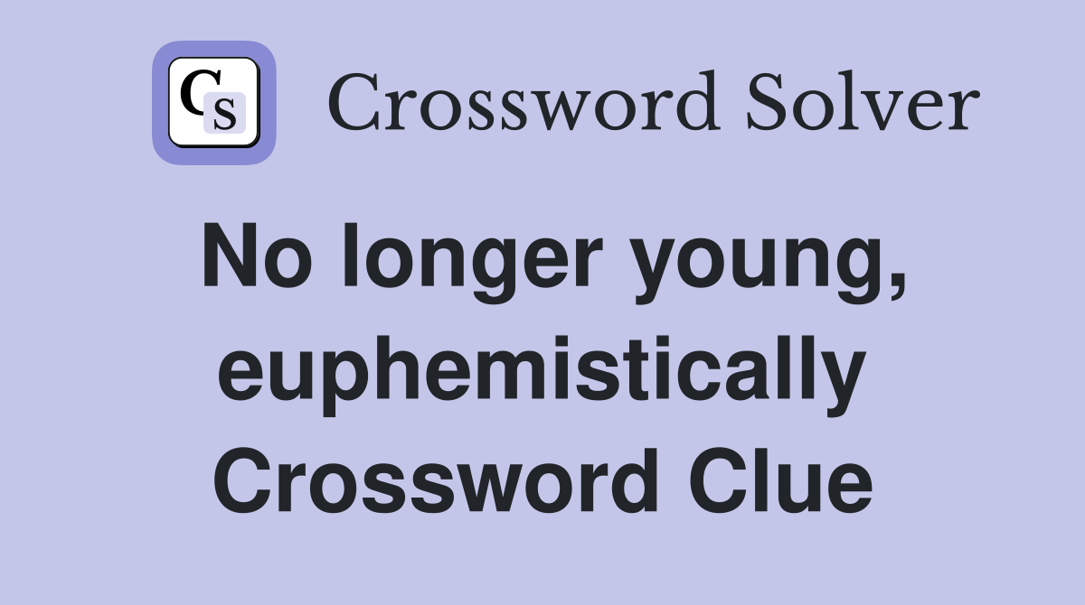 No longer young, euphemistically Crossword Clue