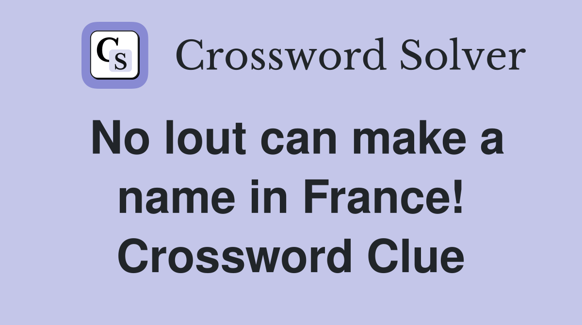 No lout can make a name in France! Crossword Clue