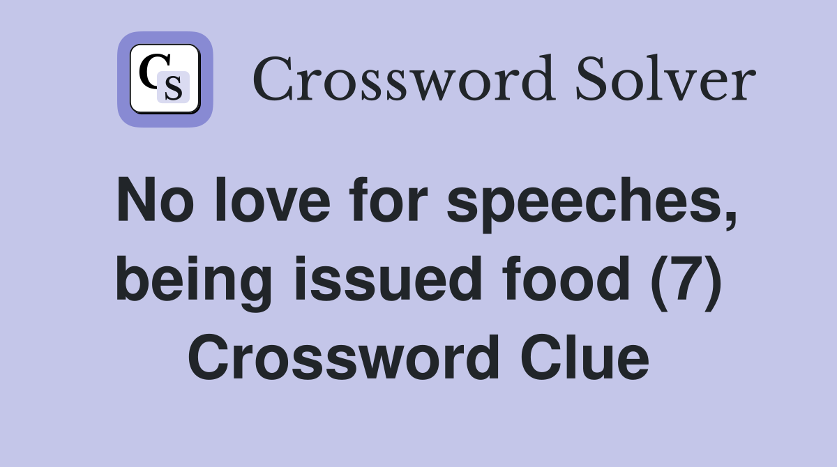 No love for speeches, being issued food (7) Crossword Clue