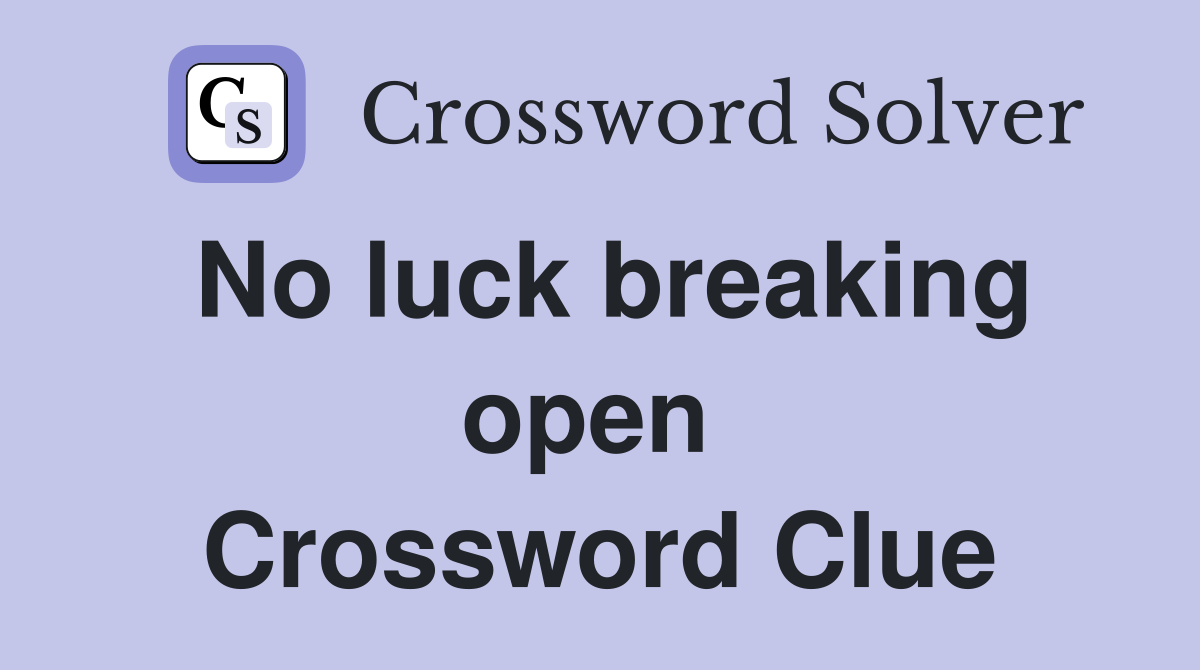 No luck breaking open  Crossword Clue