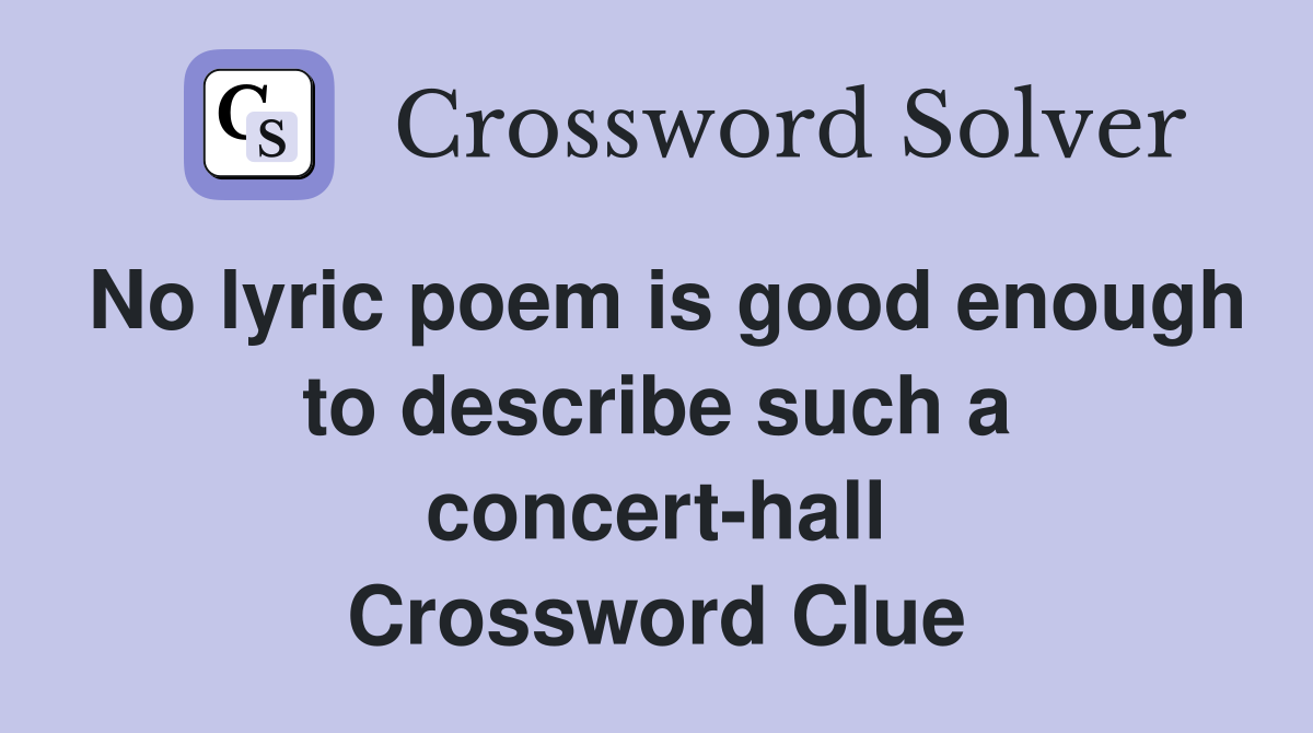 No lyric poem is good enough to describe such a concert-hall Crossword Clue