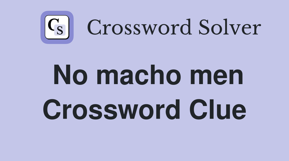 No macho men Crossword Clue