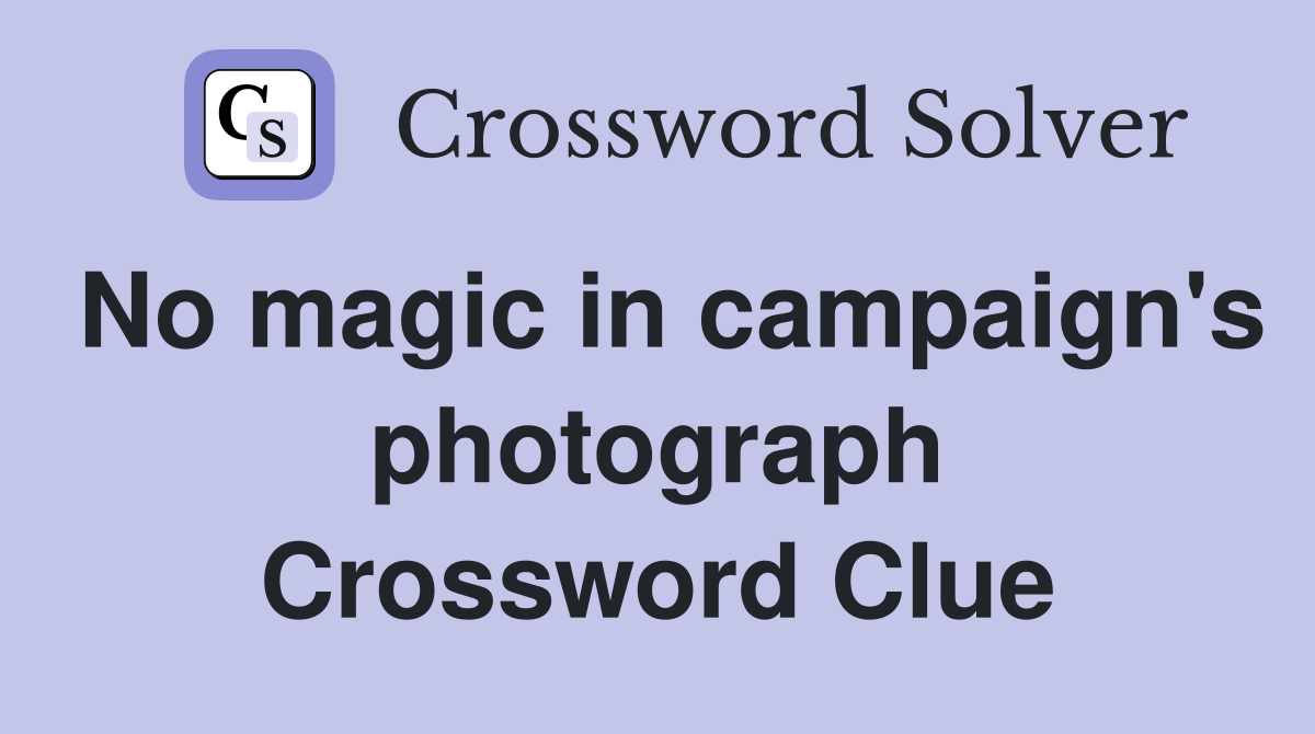 No magic in campaign's photograph Crossword Clue