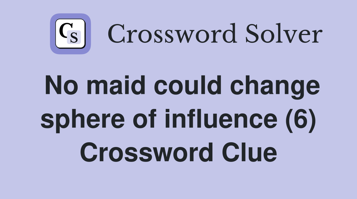 No maid could change sphere of influence (6) Crossword Clue