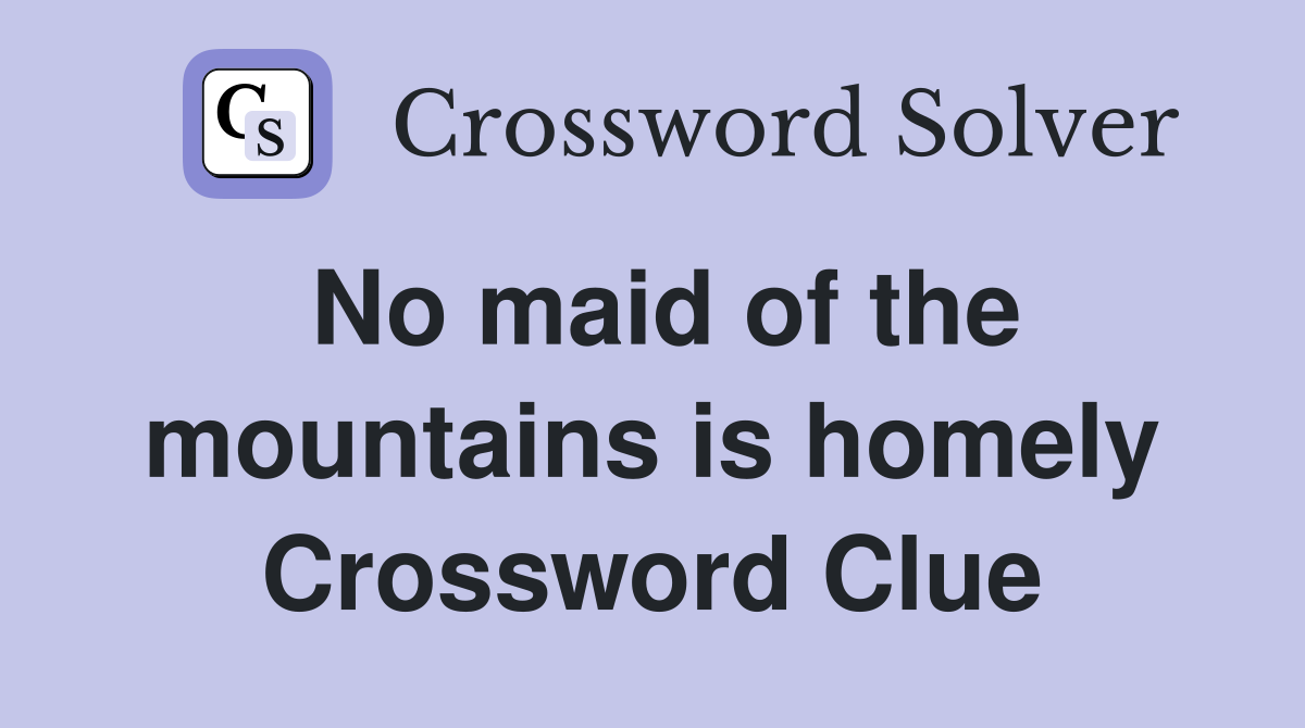 No maid of the mountains is homely Crossword Clue
