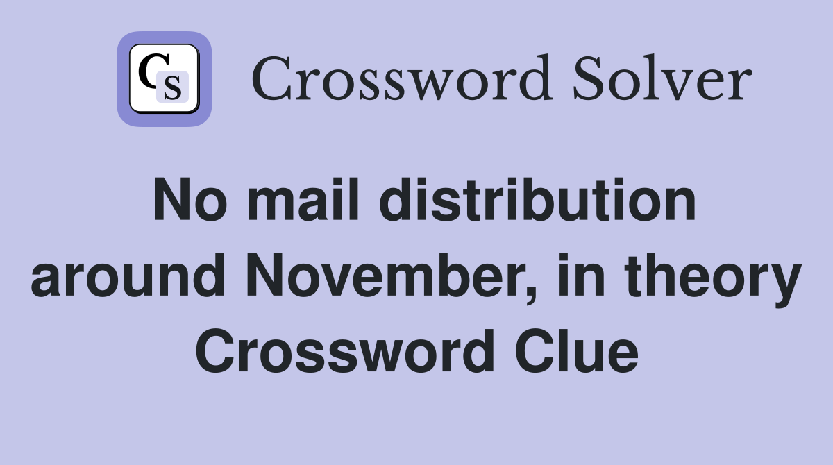 No mail distribution around November, in theory Crossword Clue
