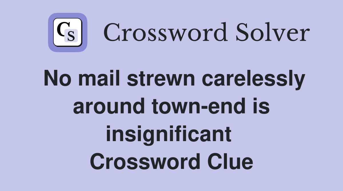 No mail strewn carelessly around town-end is insignificant  Crossword Clue