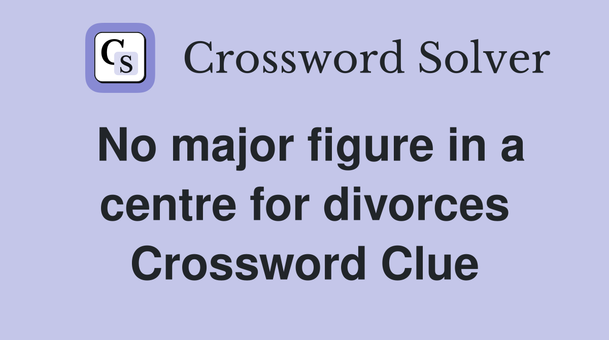 No major figure in a centre for divorces Crossword Clue