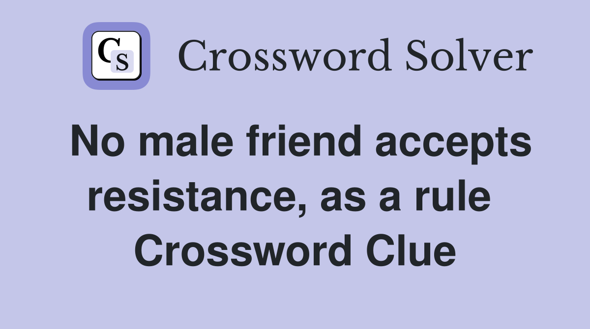 No male friend accepts resistance, as a rule  Crossword Clue