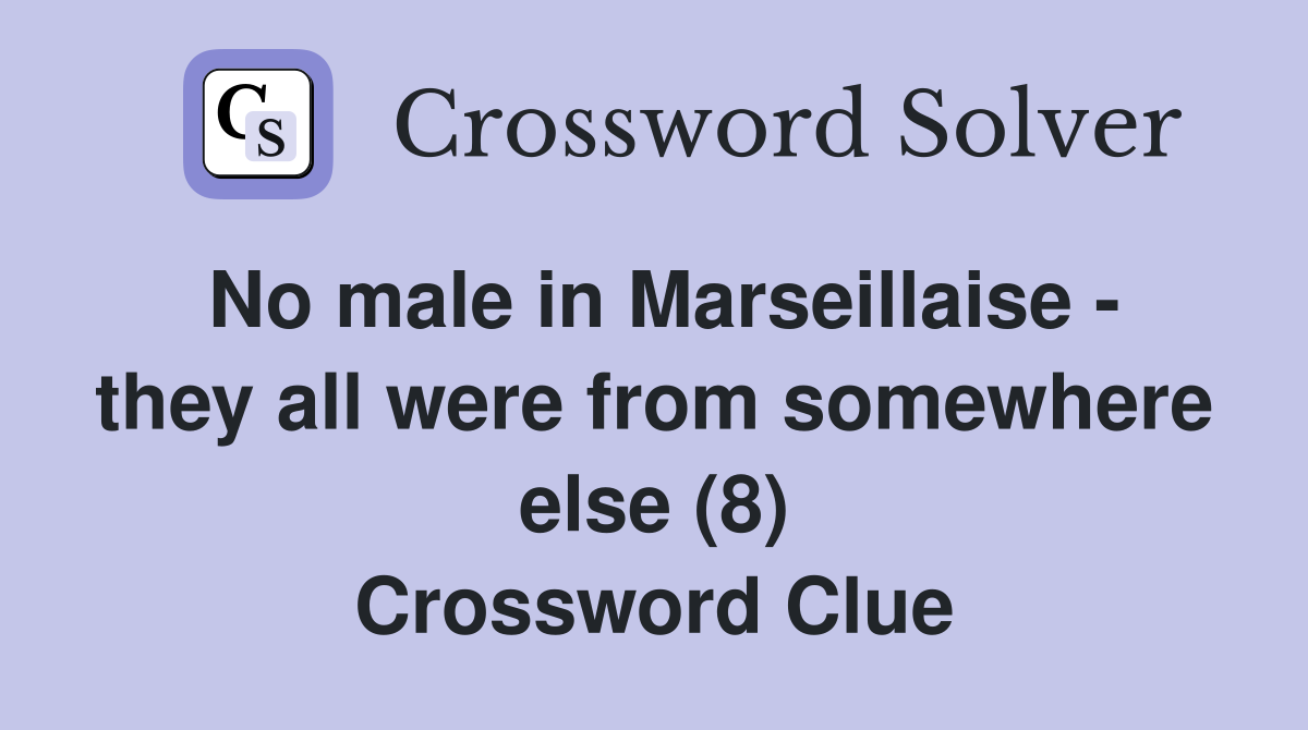 No male in Marseillaise - they all were from somewhere else (8) Crossword Clue