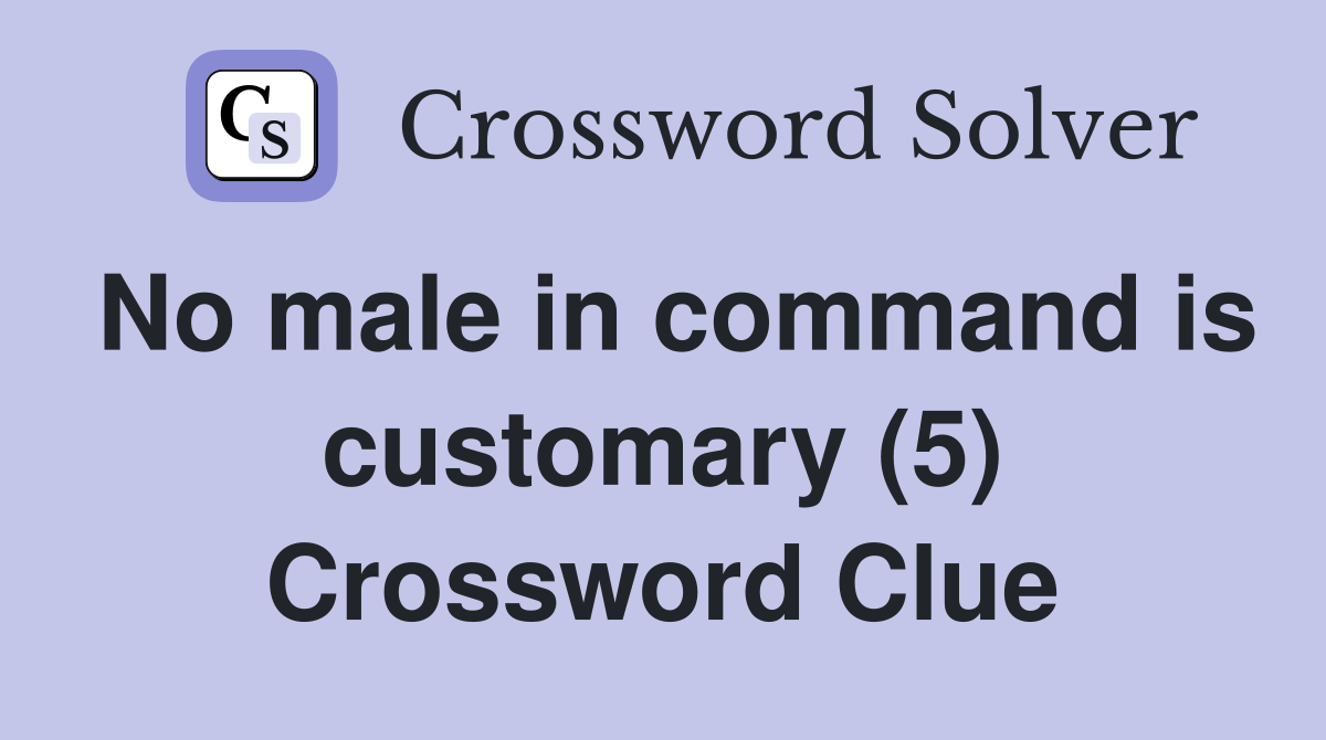No male in command is customary (5) Crossword Clue