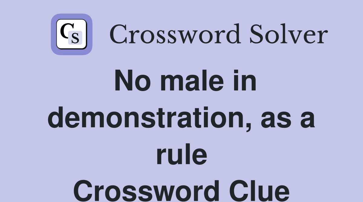 No male in demonstration, as a rule Crossword Clue