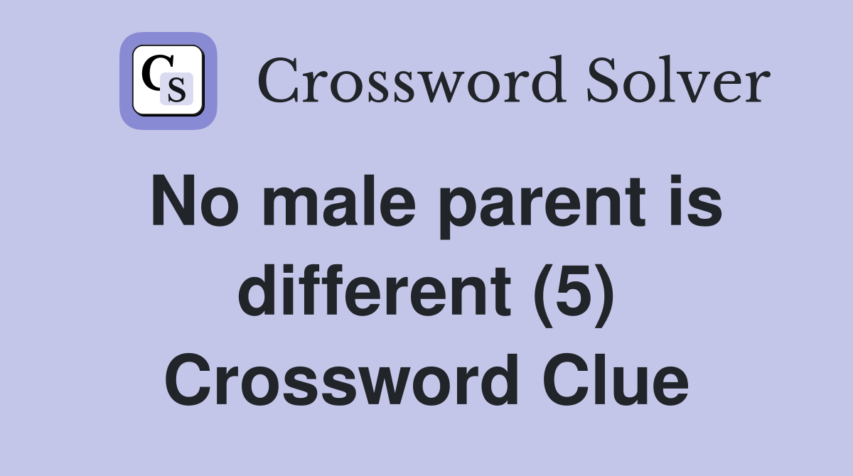 No male parent is different (5) Crossword Clue