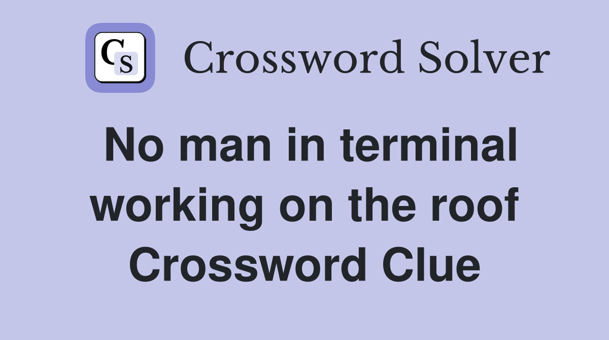 No man in terminal working on the roof Crossword Clue
