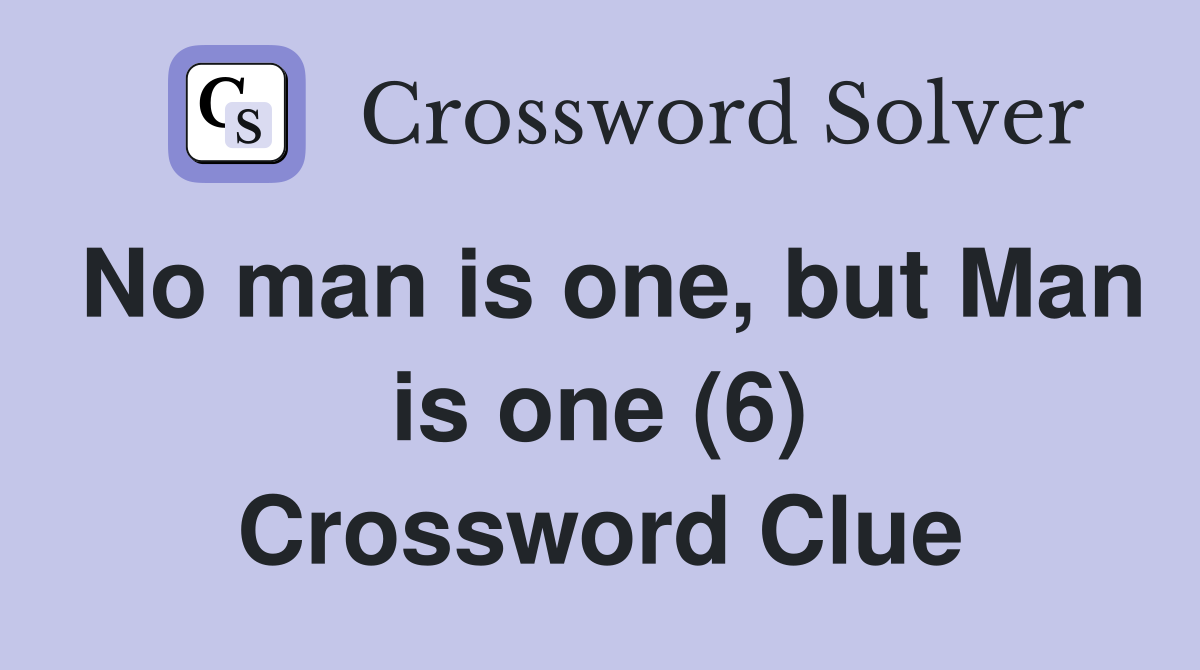 No man is one, but Man is one (6) Crossword Clue