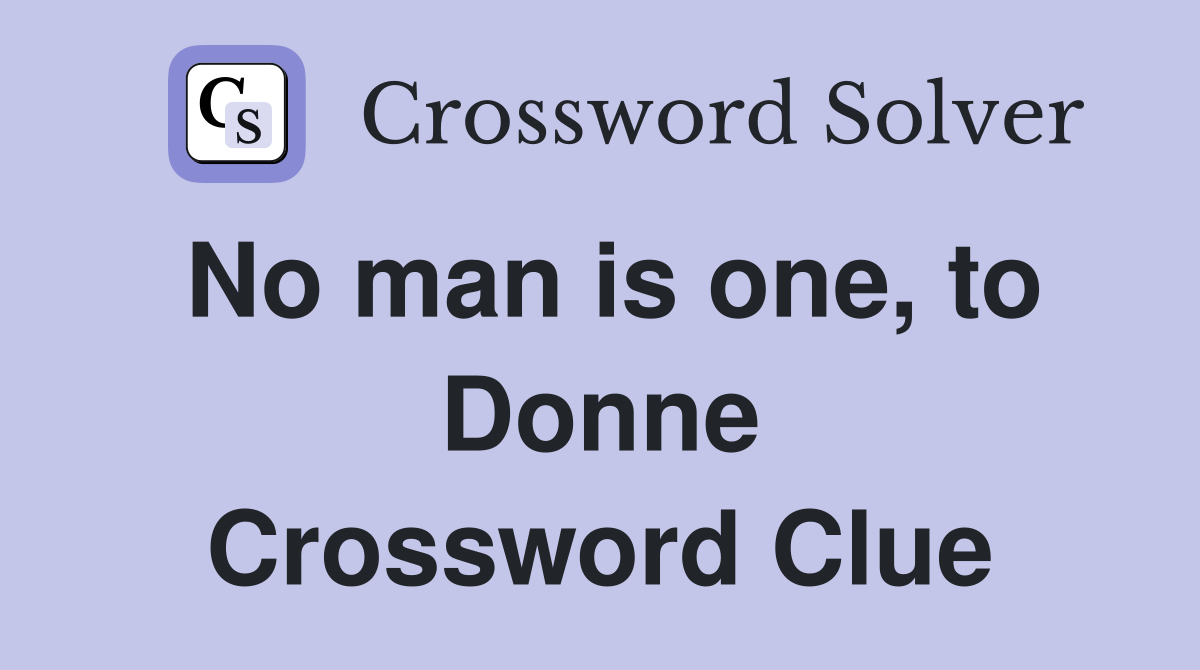 No man is one, to Donne Crossword Clue