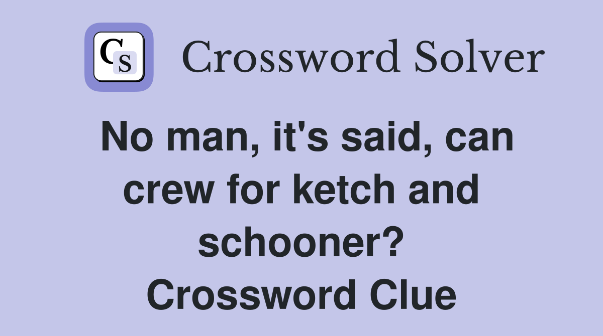 No man, it's said, can crew for ketch and schooner? Crossword Clue