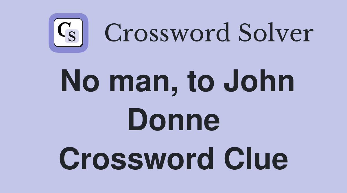 No man, to John Donne Crossword Clue