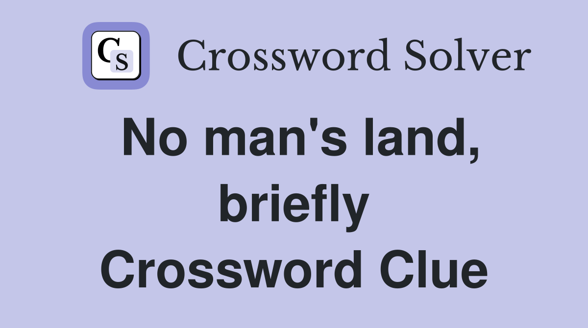 No man's land, briefly Crossword Clue