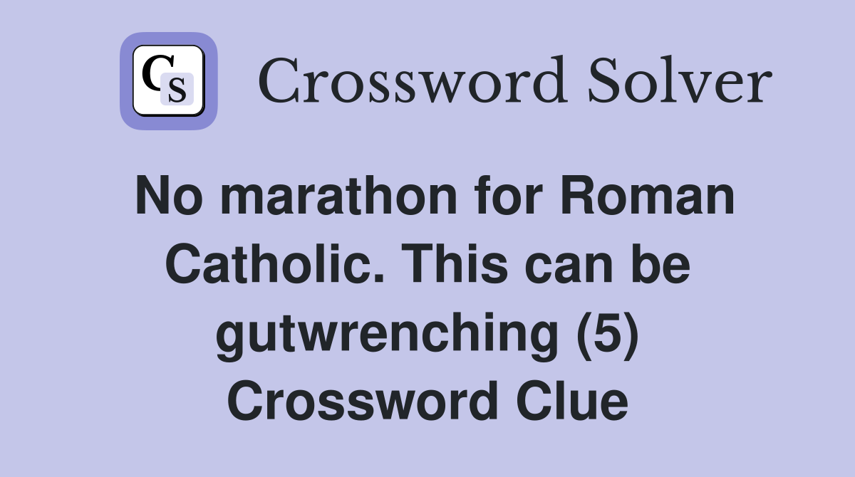 No marathon for Roman Catholic. This can be gutwrenching (5) Crossword Clue